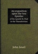 An Exposition Upon the Two Epistles of the Apostle St. Paul to the Thessalonians