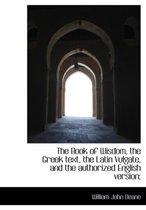 The Book of Wisdom, the Greek Text, the Latin Vulgate, and the Authorized English Version;