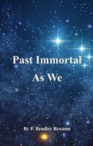 Past Immortal As We