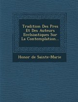 Tradition Des P Res Et Des Auteurs Eccl Siastiques Sur La Contemplation...