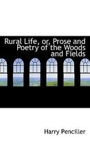 Rural Life, Or, Prose and Poetry of the Woods and Fields