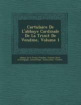 Cartulaire de L'Abbaye Cardinale de La Trinit de Vend Me, Volume 1