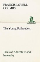 The Young Railroaders Tales of Adventure and Ingenuity