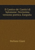 Il Cantico De' Cantici Di Salomone: Novissima Versione Poetica. Eseguita .