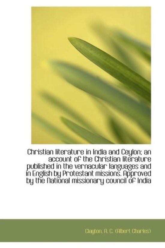 Christian Literature in India and Ceylon, Clayton A C (Albert Charles) 9781113180711...