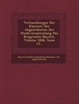 Verhandlungen Der Kammer Der Abgeordneten Der St Ndeversammlung Des K Nigreichs Bayern, Volume 1846, Issue 13...