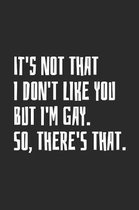 It's Not That I Don't Like You But I'm Gay. So, There's That