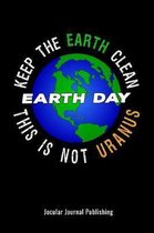 Earth Day - Keep the Earth Clean This Is Not Uranus