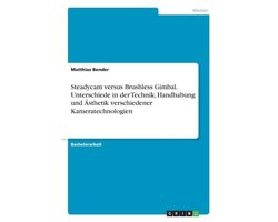 Steadycam versus Brushless Gimbal. Unterschiede in der Technik, Handhabung und Ästhetik verschiedener Kameratechnologien Steadycam versus Brushless Gimbal. Unterschiede in der Technik, Handhabung und Ästhetik verschiedener Kameratechnologien