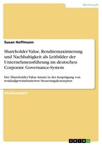 Shareholder Value, Renditemaximierung Und Nachhaltigkeit Als Leitbilder Der Unternehmensf�Hrung Im Deutschen Corporate Governance-System