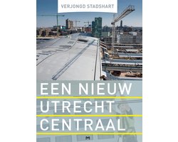 Verjongd stadshart. Een nieuw Utrecht Centraal