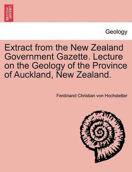Livre intitulé 'Extract from the New Zealand Government Gazette. Lecture on the Geology of the Province of Auckland, New Zealand.' par Ferdinand Christian von Hochstetter.