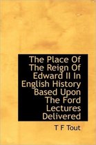 The Place of the Reign of Edward II in English History Based Upon the Ford Lectures Delivered