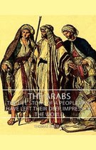 The Arabs - The Life Story Of A People Who Have Left Their Deep Impress On The World
