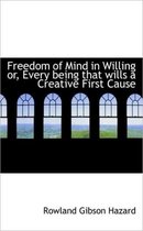 Freedom of Mind in Willing Or, Every Being That Wills a Creative First Cause