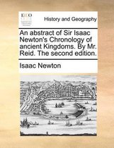An Abstract of Sir Isaac Newton's Chronology of Ancient Kingdoms. by Mr. Reid. the Second Edition.