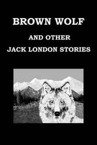 Brown Wolf and Other Jack London Stories