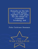 Remarks on the Late War with Russia; Together with Plans for the Attack on Cronstadt, Sweaborg, and - War College Series