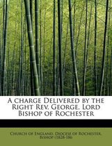 A Charge Delivered by the Right REV. George, Lord Bishop of Rochester