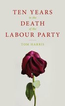 Ten Years in the Death of the Labour Party 2007-2017