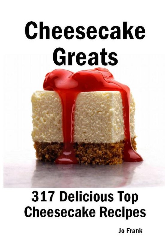 Cheesecake Greats: 317 Delicious Cheesecake Recipes: from Am ... - cover