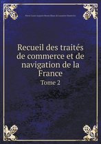 Recueil des traites de commerce et de navigation de la France Tome 2