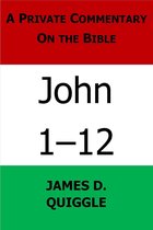 A Private Commentary on the Bible - A Private Commentary on the Bible: John 1-12
