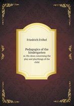 Pedagogics of the kindergarten or, His ideas concerning the play and playthings of the child