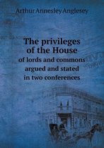 The privileges of the House of lords and commons argued and stated in two conferences