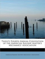 Twenty Fourth Annual Convention of the American Railway Master's Mechanics' Association