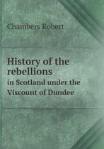 History of the rebellions in Scotland under the Viscount of Dundee