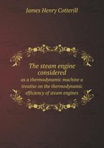 The steam engine considered as a thermodynamic machine a treatise on the thermodynamic efficiency of steam engines