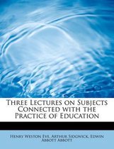 Three Lectures on Subjects Connected with the Practice of Education