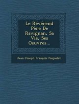 Le Reverend Pere de Ravignan, Sa Vie, Ses Oeuvres...