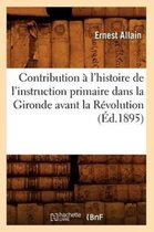 Sciences Sociales- Contribution � l'Histoire de l'Instruction Primaire Dans La Gironde Avant La R�volution (�d.1895)