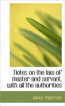 Notes on the Law of Master and Servant, with All the Authorities