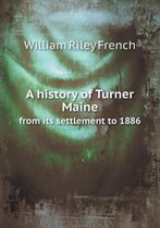 A history of Turner Maine from its settlement to 1886