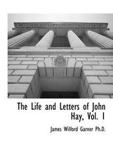 The Life and Letters of John Hay, Vol. 1