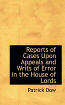 Reports of Cases Upon Appeals and Writs of Error in the House of Lords