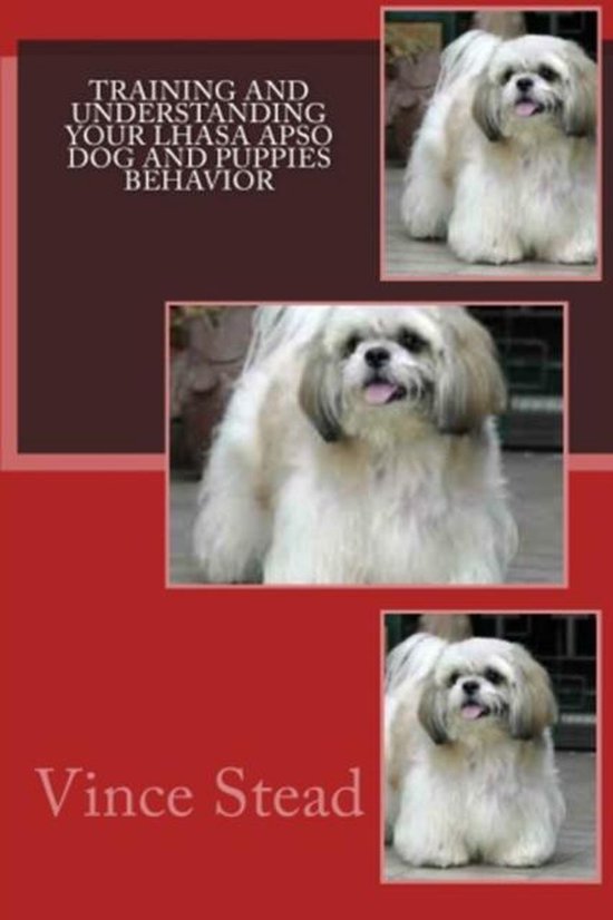 Training and Understanding Your Lhasa Apso Dog and Puppies Behavior, Vince Stead
