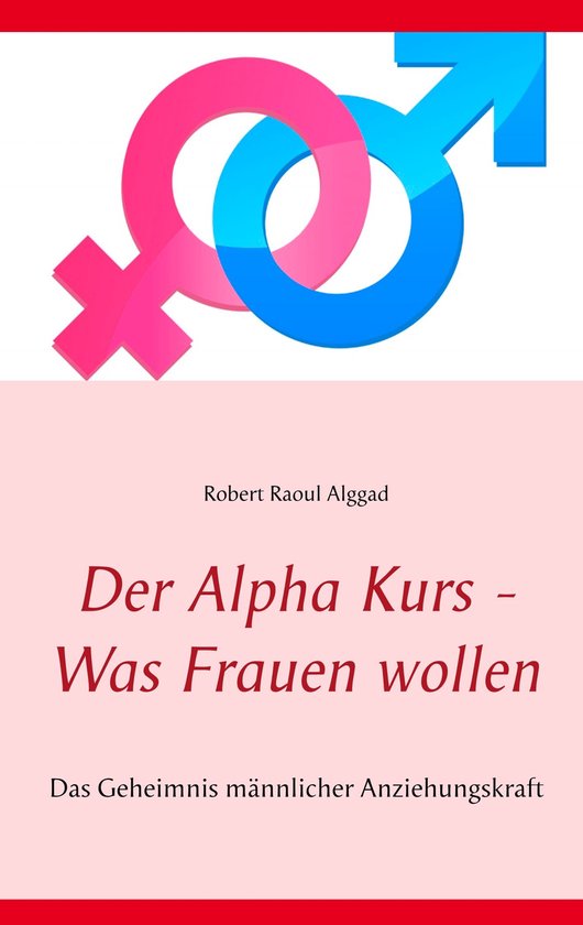 Der Alpha Kurs 1 - Der Alpha Kurs - Was Frauen wollen (ebook), Robert ...