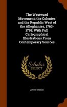 The Westward Movement; The Colonies and the Republic West of the Alleghanies, 1763-1798; With Full Cartographical Illustrations from Contemporary Sources