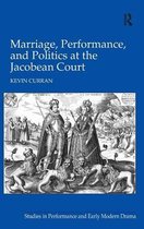 Marriage, Performance, and Politics at the Jacobean Court