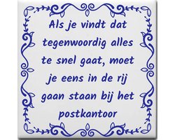 Spreuktegel over Overig: Als je vindt dat tegenwoordig alles te snel gaat moet je eens in de rij gaan staan bij het postkantoor