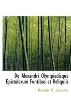 de Alexandri Olympiadisque Epistularum Fontibus Et Reliquiis