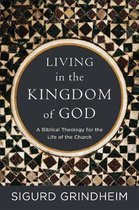 Living in the Kingdom of God A Biblical Theology for the Life of the Church