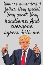 You are a wonderful father. Very special. Very great. Very handsome. And everyone agrees with me.