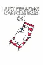 I Just Freaking Love Polar Bears Ok