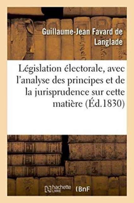 L�gislation �lectorale, Avec l'Analyse Des Principes Et de la Jurisprudence Sur Cette Mati�re