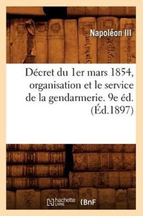 D cret Du 1er Mars 1854, Organisation Et Le Service de la Gendarmerie. 9e d. ( d.1897)